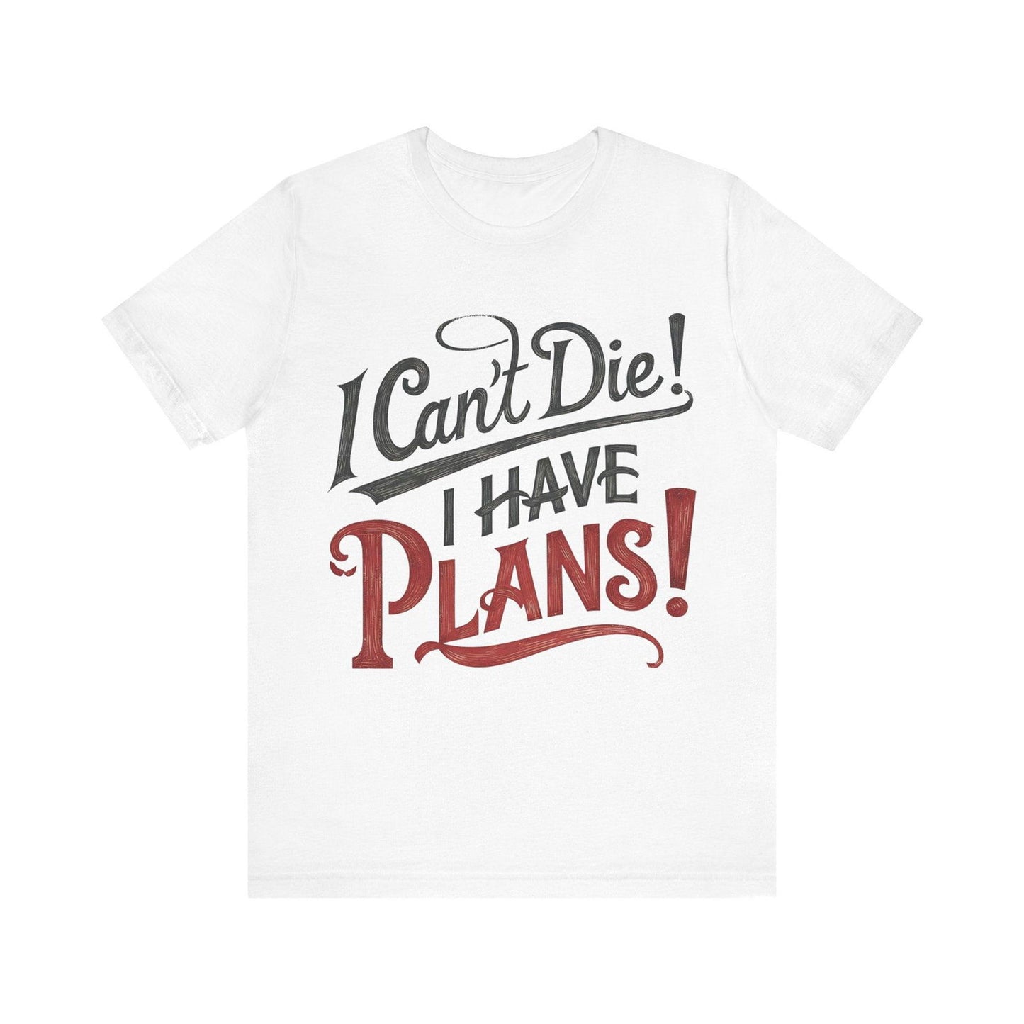 Funny Saying T Shirt - "I Can't Die! I Have Plans!" - Text Tease