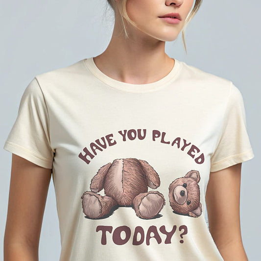 Have You Played Today teddy bear graphic T-shirt with playful front artwork
