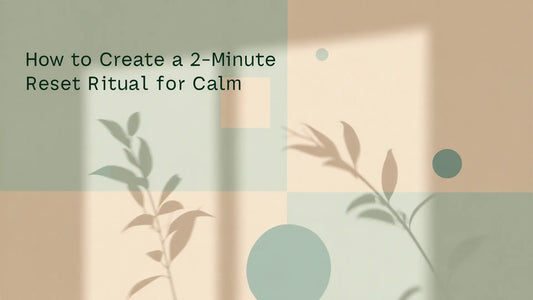 How to Create a 2-Minute Reset Ritual for Calm blog