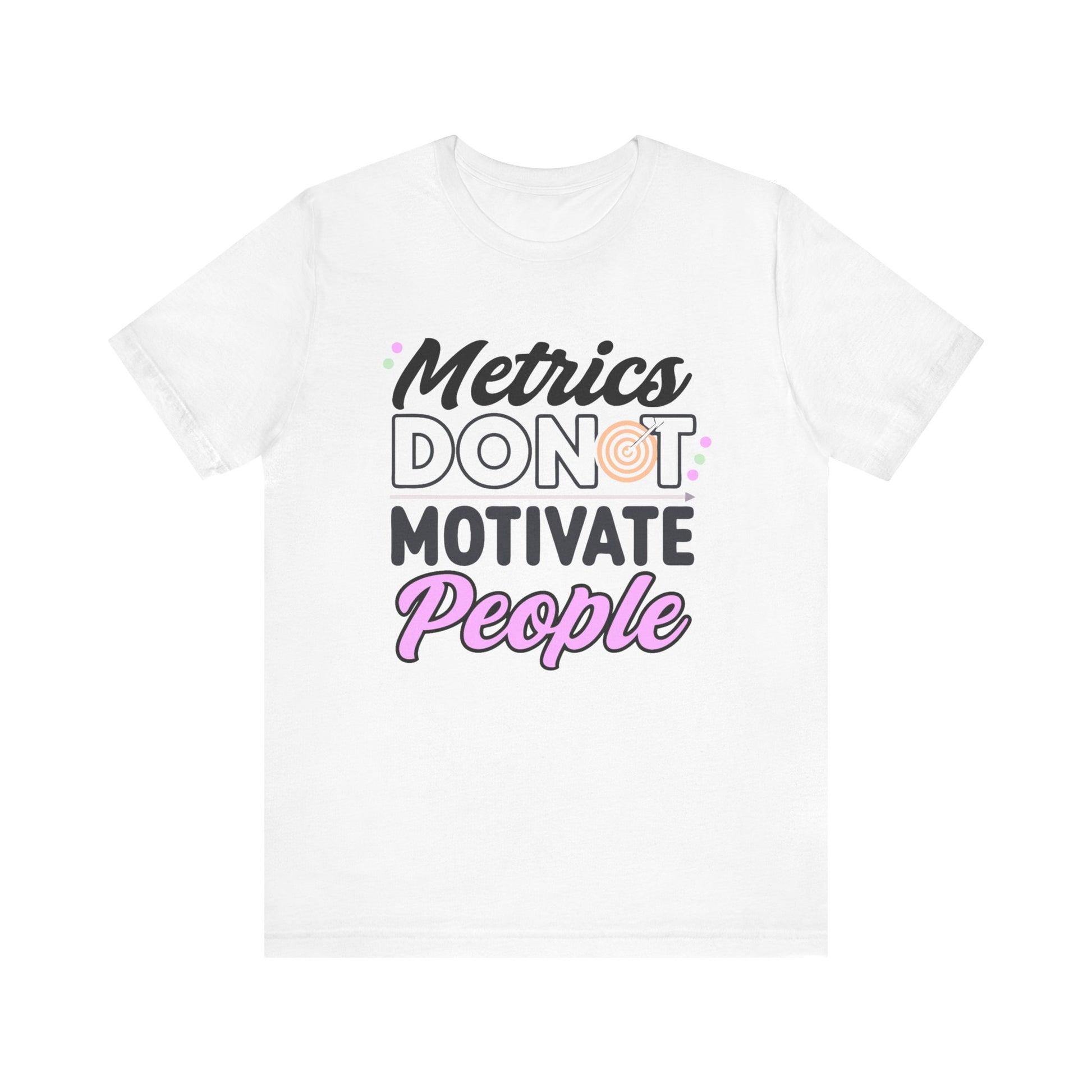 White leadership office tee with Metrics Do Not Motivate People front design