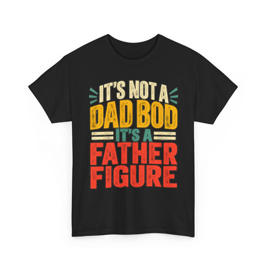 It's Not a Dad Bod It's a Father Figure T-Shirt – Funny Dad Gift
