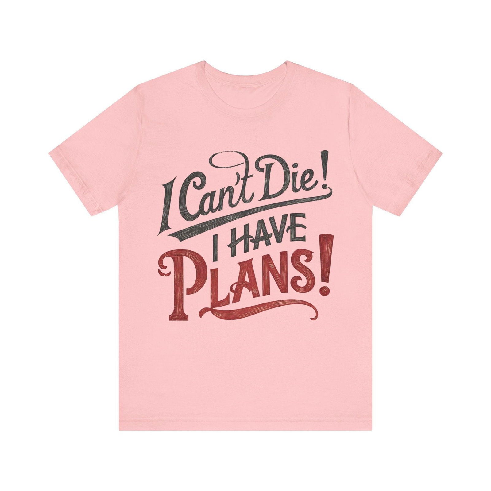 Funny Saying T Shirt - "I Can't Die! I Have Plans!" - Text Tease