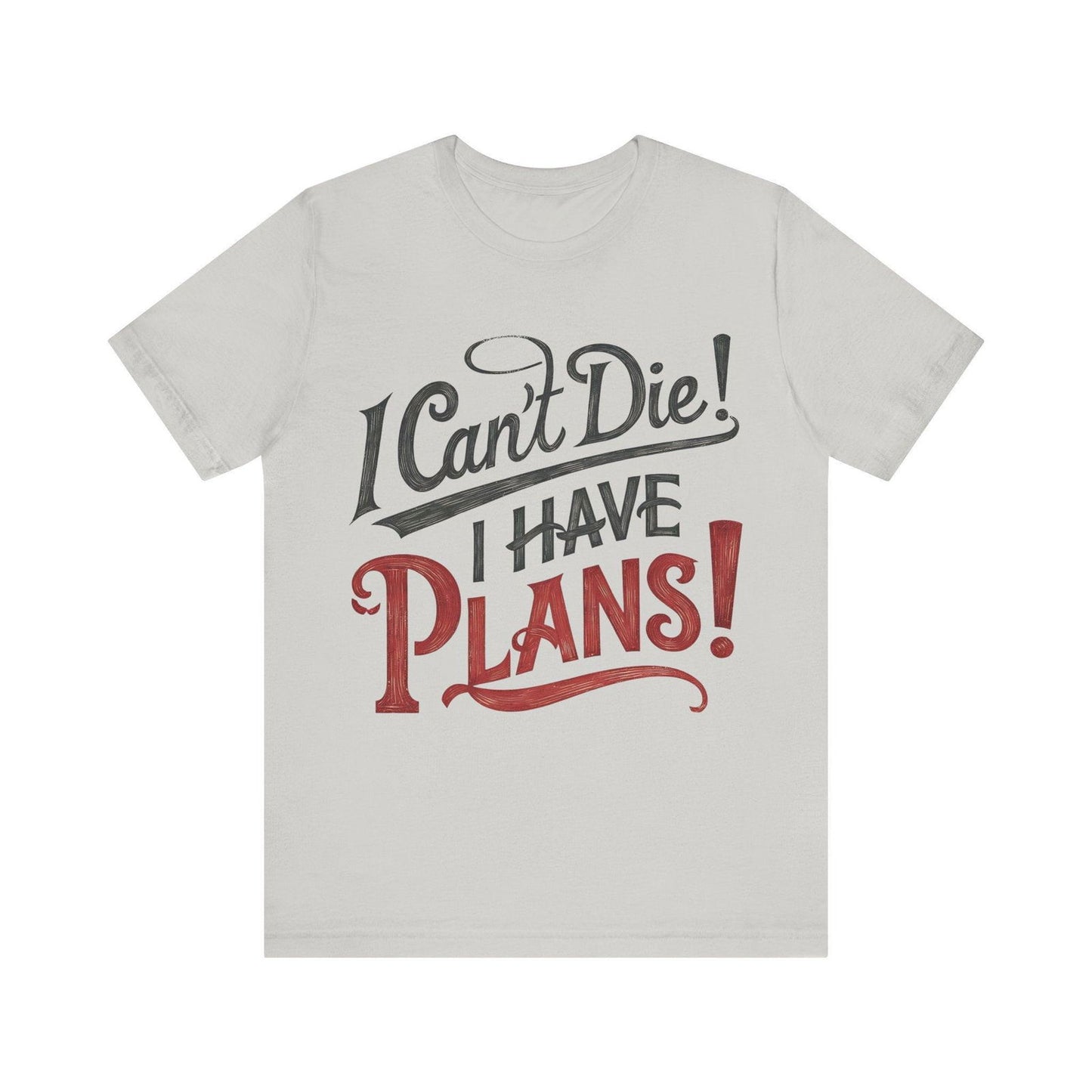 Funny Saying T Shirt - "I Can't Die! I Have Plans!" - Text Tease