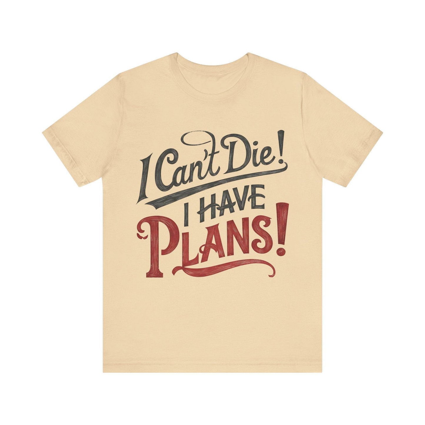 Funny Saying T Shirt - "I Can't Die! I Have Plans!" - Text Tease
