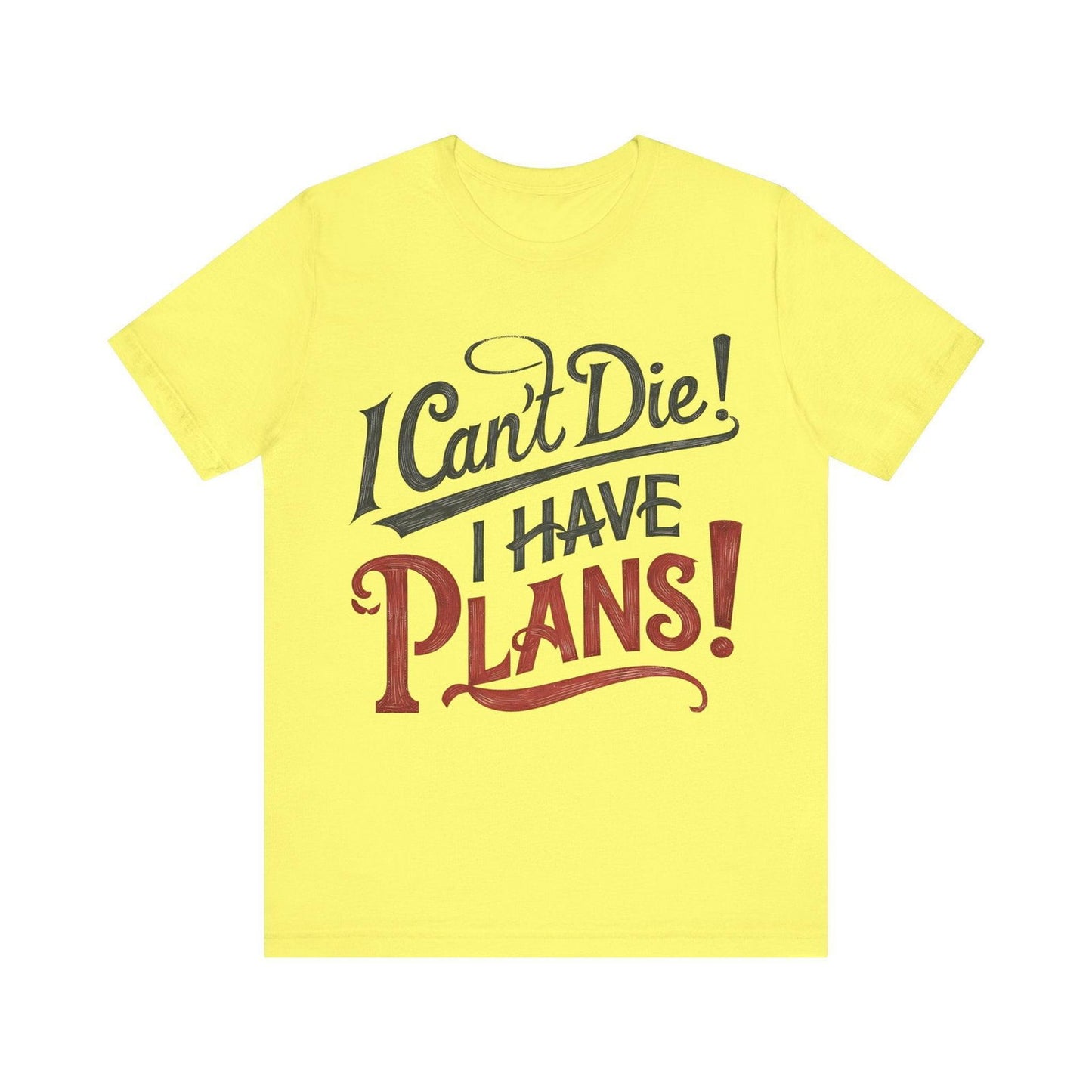 Funny Saying T Shirt - "I Can't Die! I Have Plans!" - Text Tease