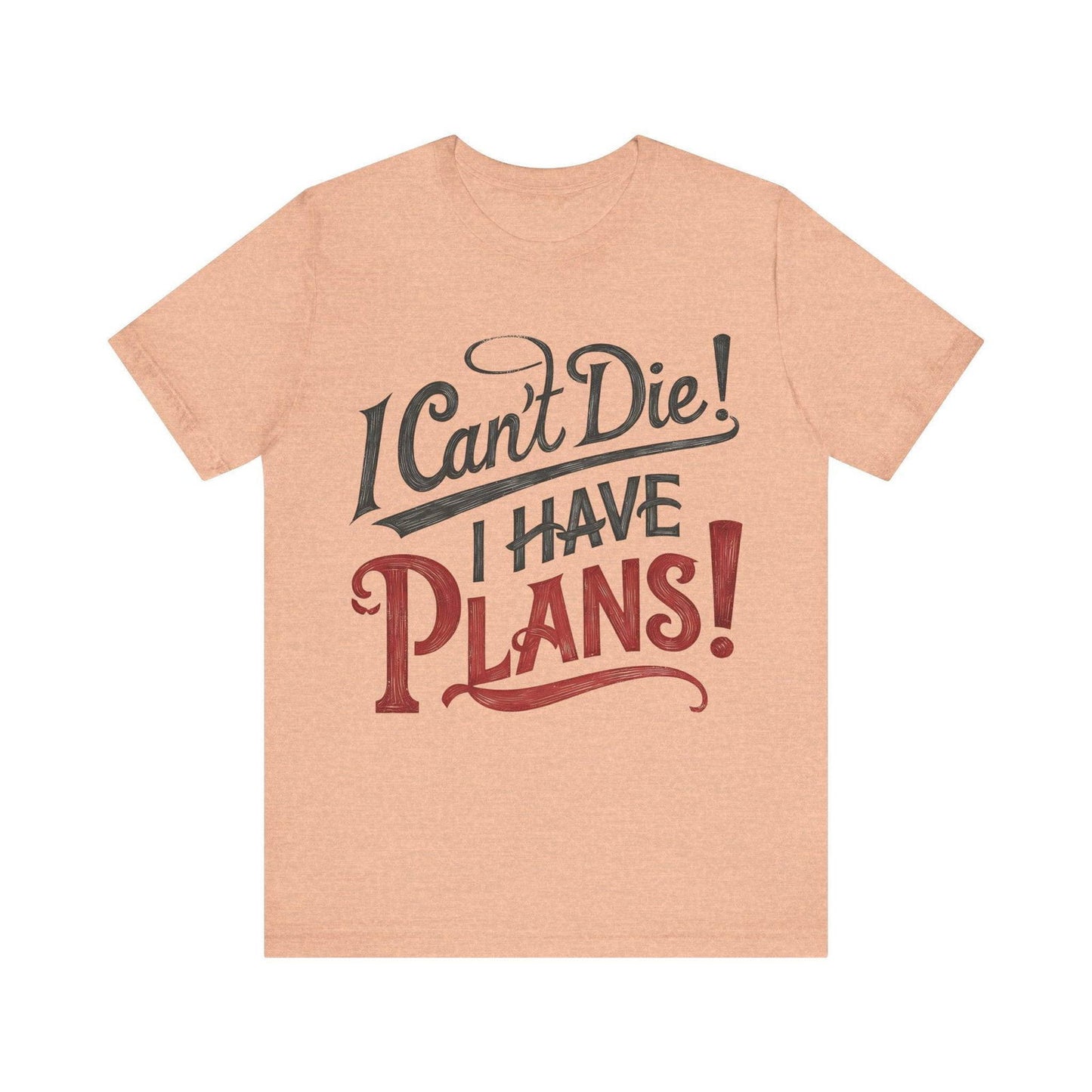Funny Saying T Shirt - "I Can't Die! I Have Plans!" - Text Tease