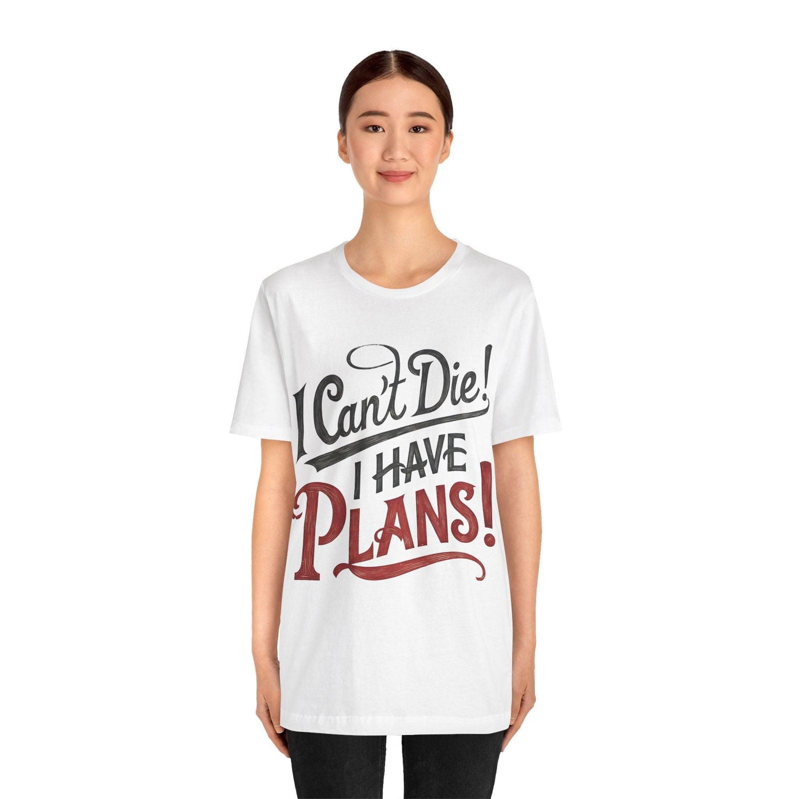 Funny Saying T Shirt - "I Can't Die! I Have Plans!" - Text Tease