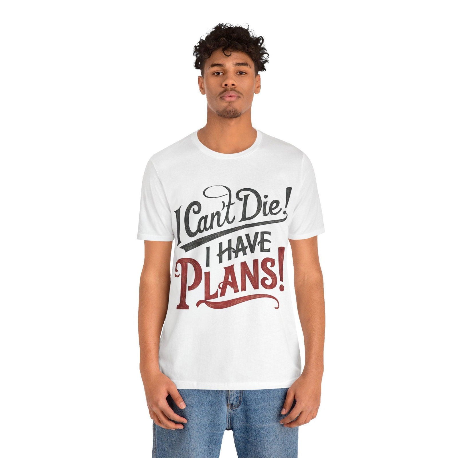Funny Saying T Shirt - "I Can't Die! I Have Plans!" - Text Tease