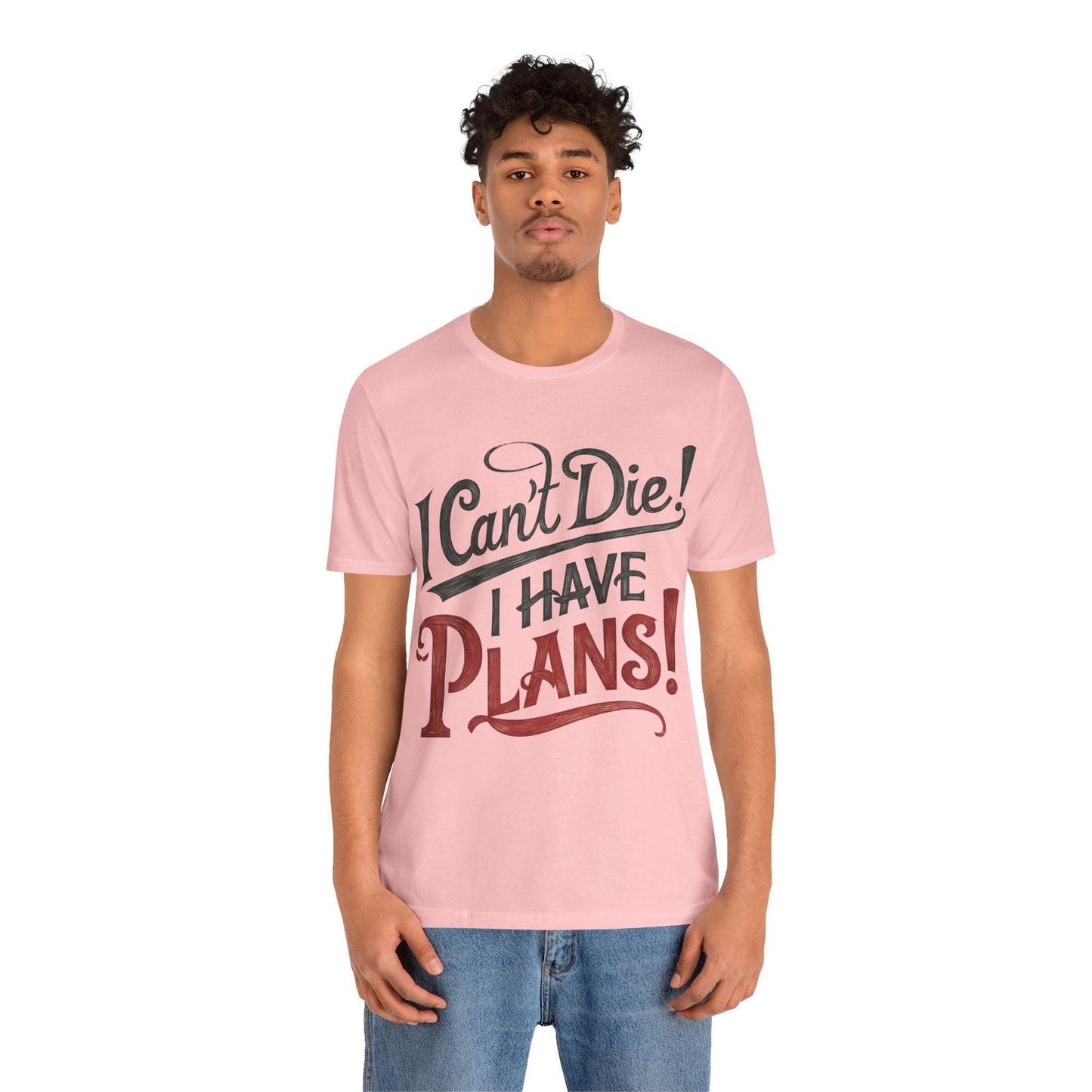 Funny Saying T Shirt - "I Can't Die! I Have Plans!" - Text Tease