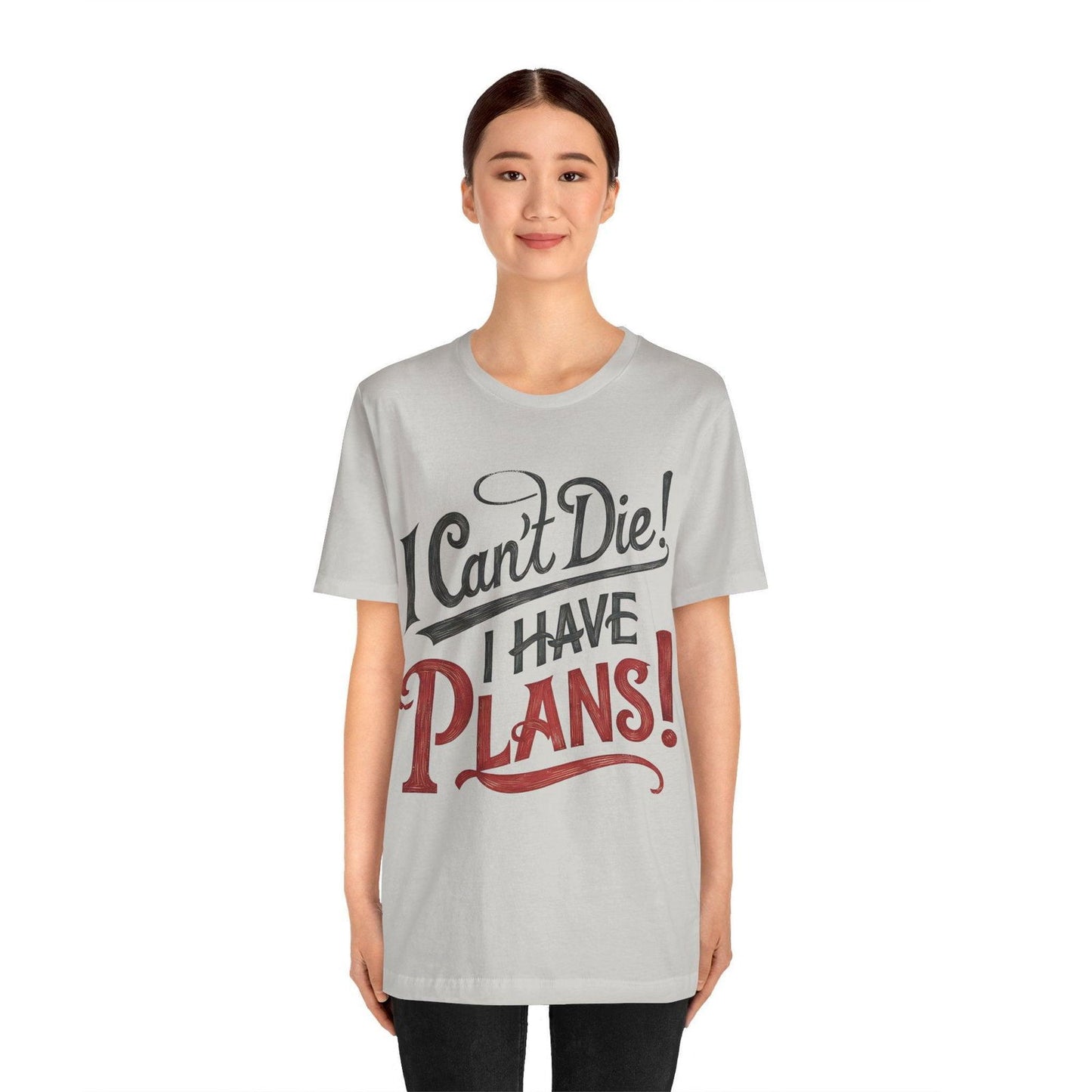 Funny Saying T Shirt - "I Can't Die! I Have Plans!" - Text Tease