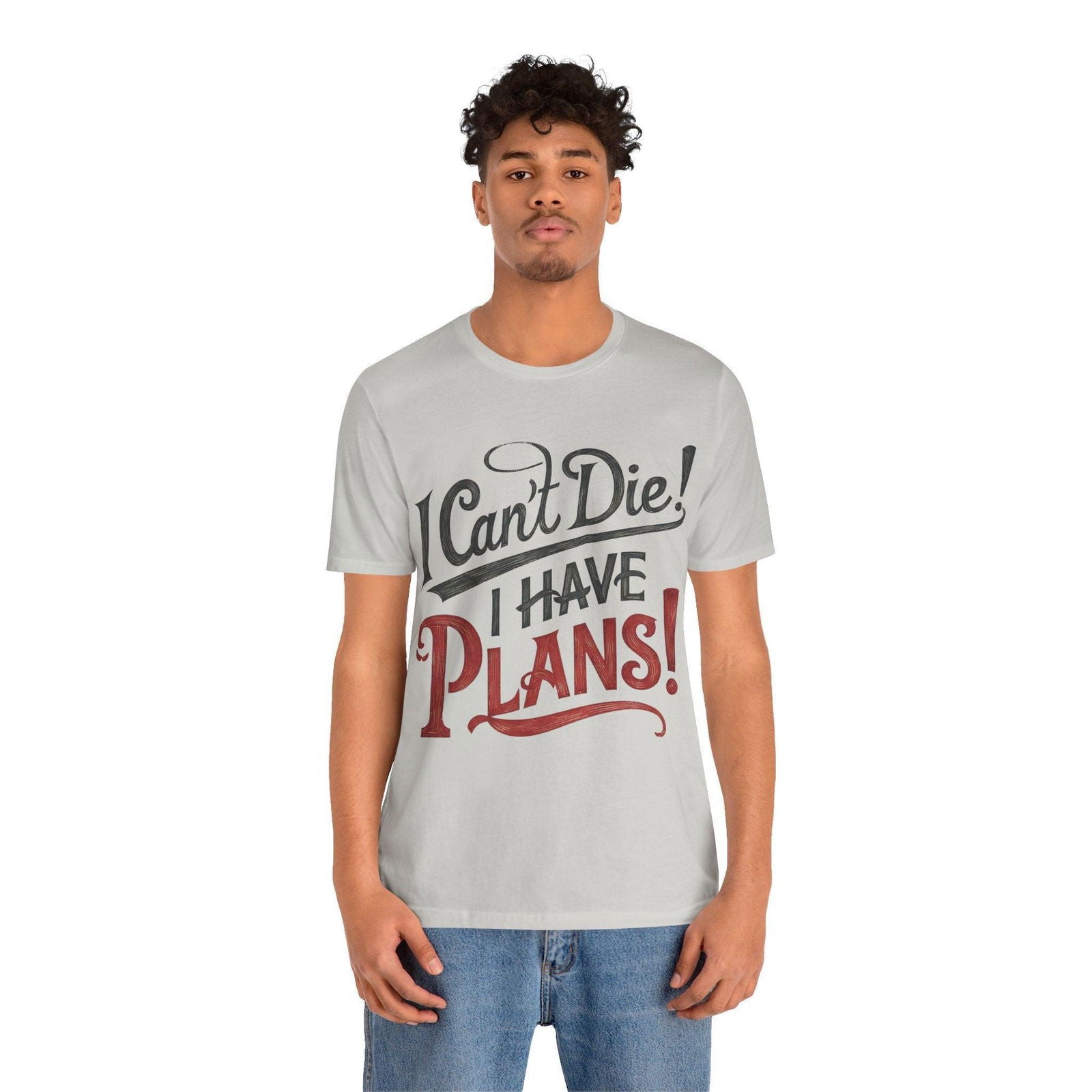 Funny Saying T Shirt - "I Can't Die! I Have Plans!" - Text Tease