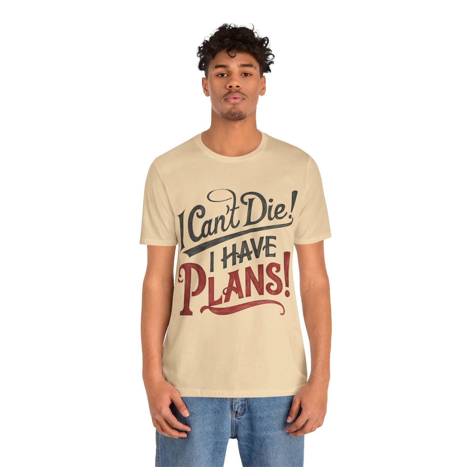 Funny Saying T Shirt - "I Can't Die! I Have Plans!" - Text Tease